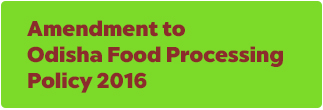Amendment to Odisha Food Processing Policy' 2016